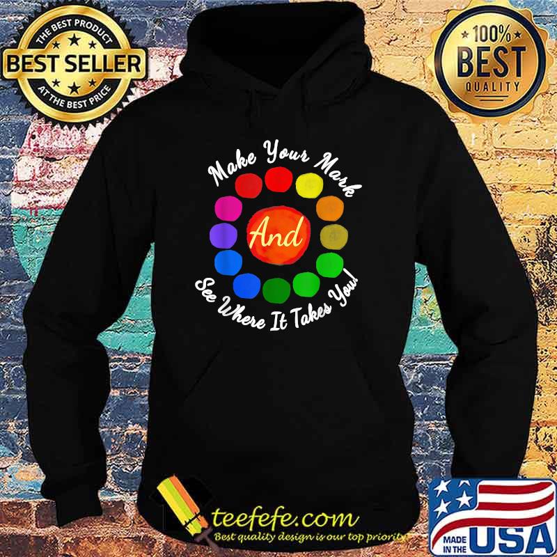 Dot Day Make Your Mark And See Where It Takes You Colorful T-Shirt Hoodie Dot Day Make Your Mark And See Where It Takes You Colorful T-Shirt Hoodie