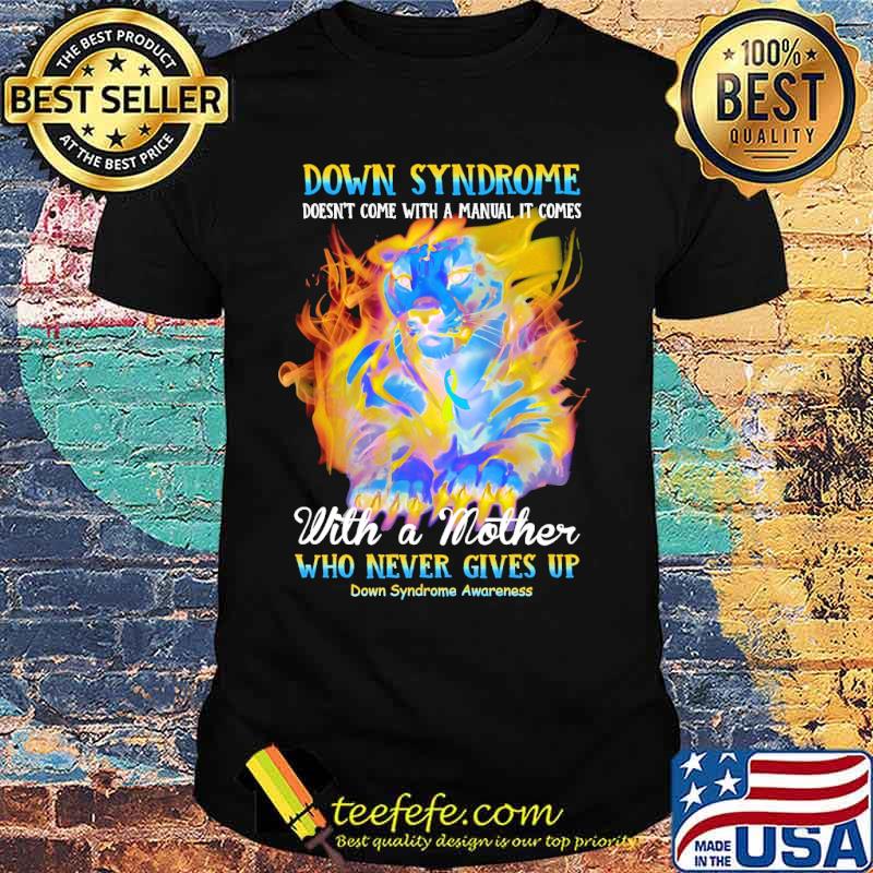 Down Syndrome Doesnt Come With A Manual It Comes With A Mother Who never Gives Up Down Syndrome Awareness Shirt