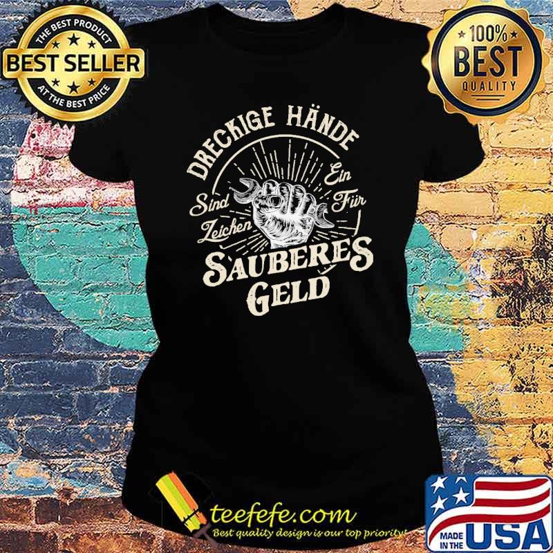 DRECKIGE HANDE SIND LEICHEN EIN FUR SAUBERES GELD SHIRT Ladies tee DRECKIGE HANDE SIND LEICHEN EIN FUR SAUBERES GELD SHIRT Ladies tee