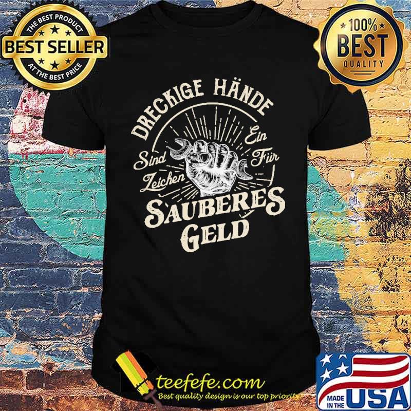 DRECKIGE HANDE SIND LEICHEN EIN FUR SAUBERES GELD SHIRT DRECKIGE HANDE SIND LEICHEN EIN FUR SAUBERES GELD SHIRT