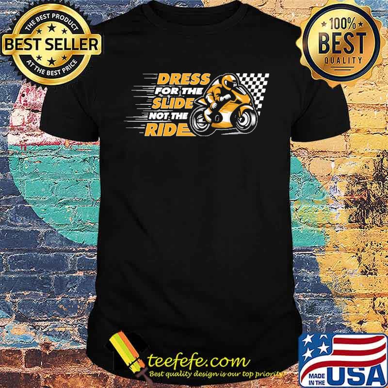 Dress For The Slide Not The Ride Shirt