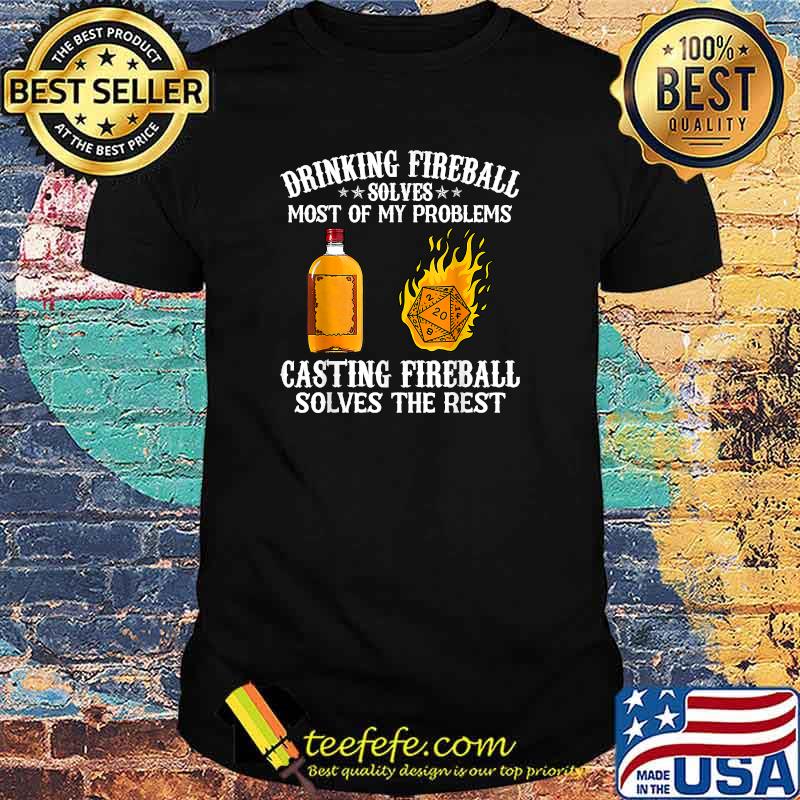 Drinking fireball solves most of my problems Casting fireball solves the rest T-Shirt