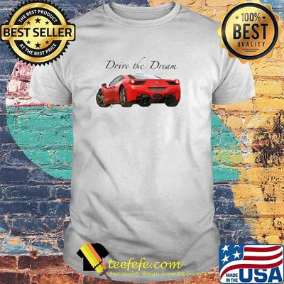 Drive the Dream Ferraris 458 Car T-Shirt
