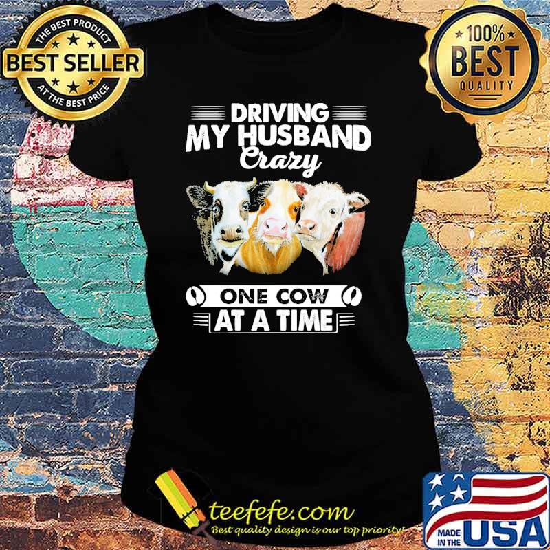Driving my husband crazy one cow at a time s Ladies tee Driving my husband crazy one cow at a time s Ladies tee