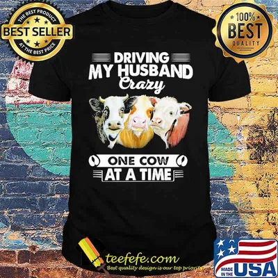 Driving my husband crazy one cow at a time shirt