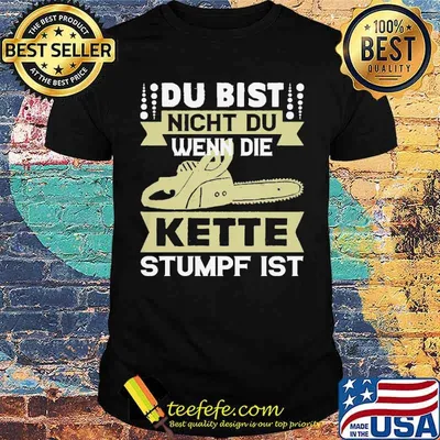 DU BIST NICHT DU, WENN DIE KETTE STUMPF IST SHIRT