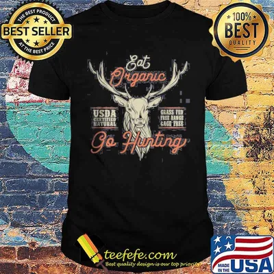 Eat Organic Go Hunting Grass Fed Free Range Gace Free Shirt