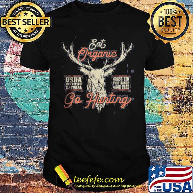 Eat Organic Go Hunting Grass Fed Free Range Gace Free Shirt