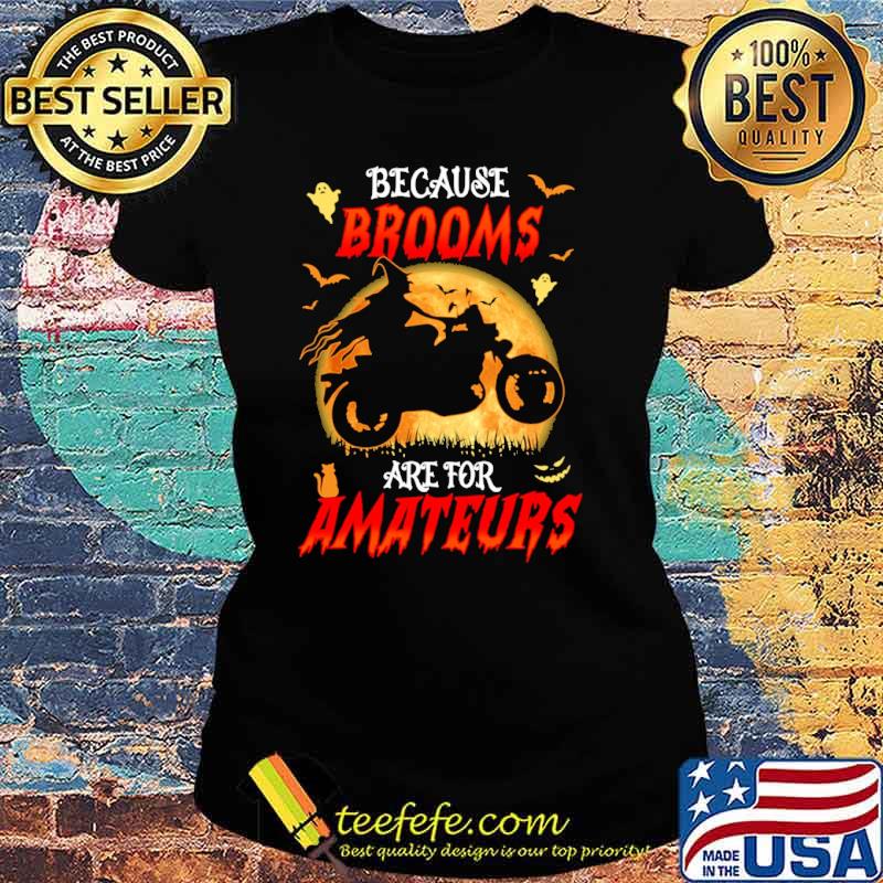 ecause Brooms Are For Amateurs Witch Ride Motorcycles Moon Shirt Ladies tee ecause Brooms Are For Amateurs Witch Ride Motorcycles Moon Shirt Ladies tee