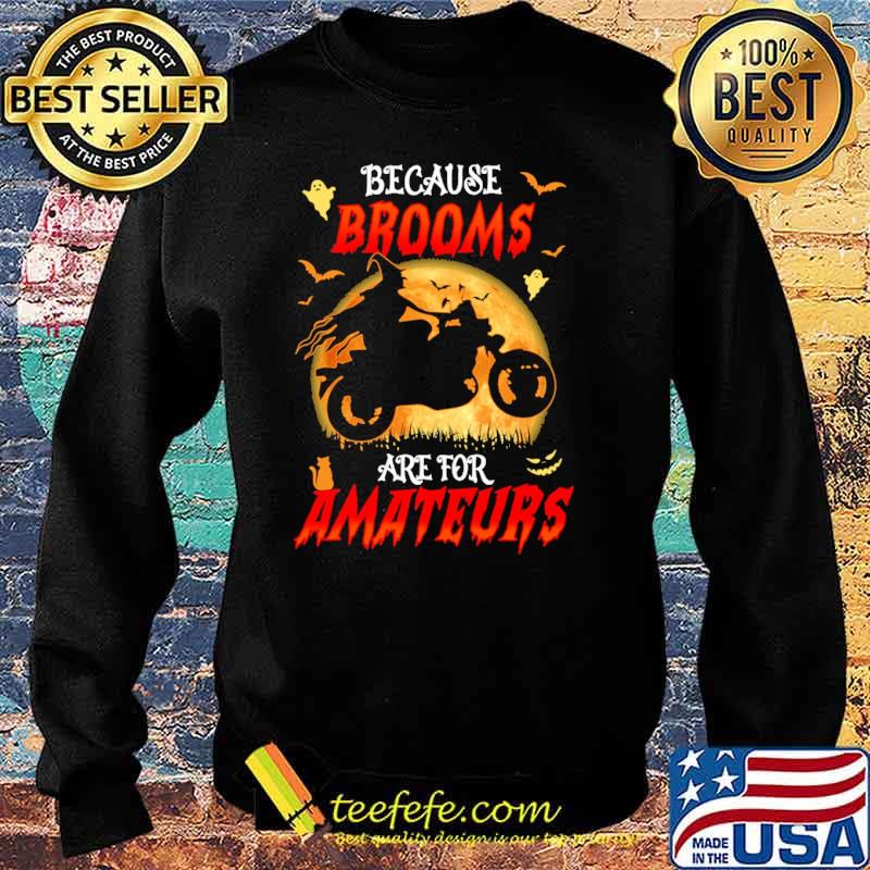 ecause Brooms Are For Amateurs Witch Ride Motorcycles Moon Shirt Sweater ecause Brooms Are For Amateurs Witch Ride Motorcycles Moon Shirt Sweater