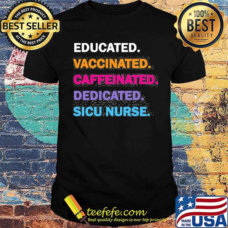 Educated Vaccinated Caffeinated Dedicated Sicu Icu Nurse Shirt Educated Vaccinated Caffeinated Dedicated Sicu Icu Nurse Shirt