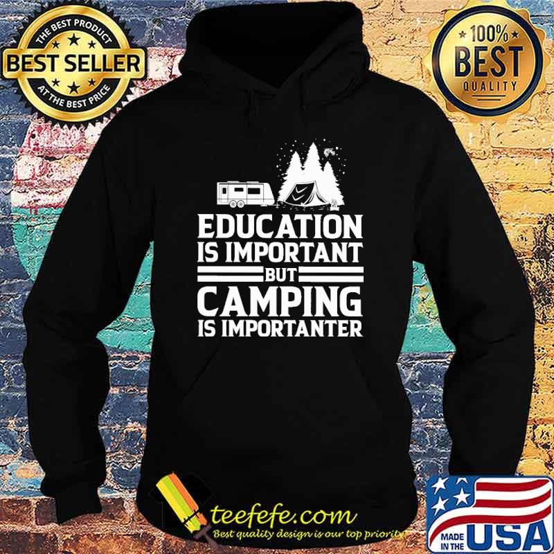 Education Is Important But Camping Is Importanter Shirt Hoodie Education Is Important But Camping Is Importanter Shirt Hoodie
