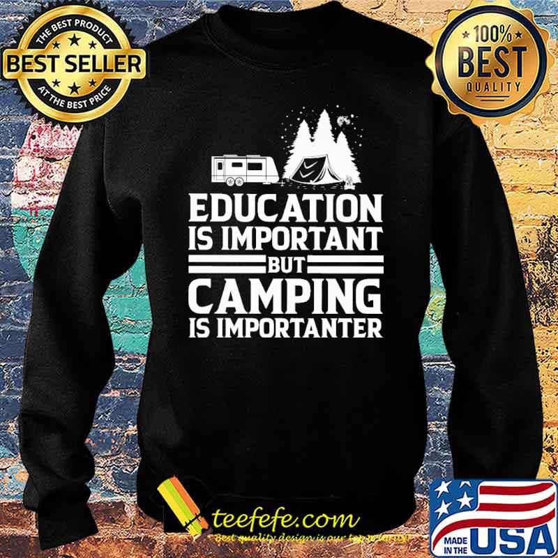 Education Is Important But Camping Is Importanter Shirt Sweater Education Is Important But Camping Is Importanter Shirt Sweater