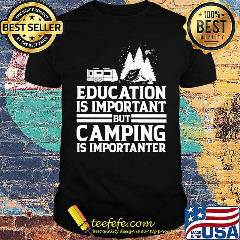 Education Is Important But Camping Is Importanter Shirt