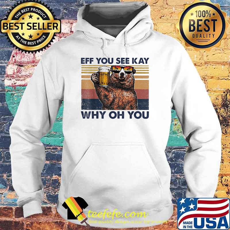 Eff You See Kay Why Oh You Bear Drinking Beer Vintage T-Shirt Hoodie Eff You See Kay Why Oh You Bear Drinking Beer Vintage T-Shirt Hoodie