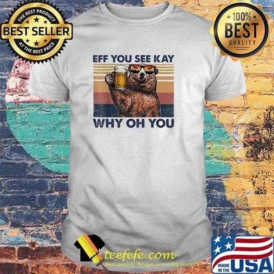 Eff You See Kay Why Oh You Bear Drinking Beer Vintage T-Shirt