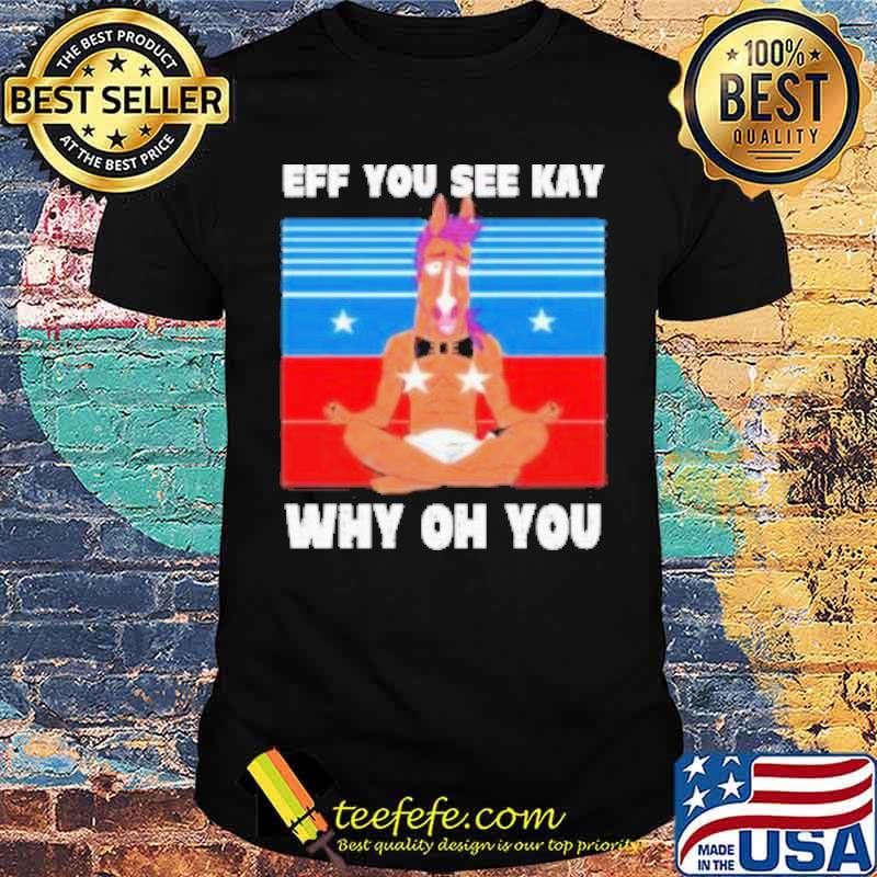 Eff You See Kay Why Oh You Bojack Horseman Yoga Vintage Shirt