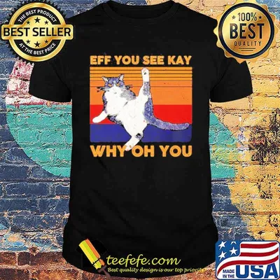 Eff you see kay why oh you cat vintage shirt