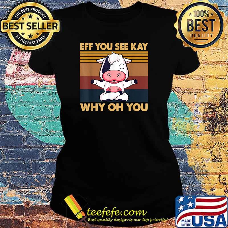 EFF You See Kay Why Oh You Cow Yoga Vintage T-Shirt Ladies tee EFF You See Kay Why Oh You Cow Yoga Vintage T-Shirt Ladies tee