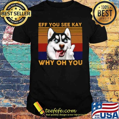 Eff you see kay why oh you Dog vintage shirt
