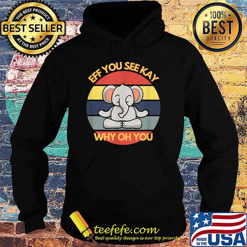 EFF You See Kay Why Oh You Elephant Yoga Vintage T-Shirt Hoodie EFF You See Kay Why Oh You Elephant Yoga Vintage T-Shirt Hoodie