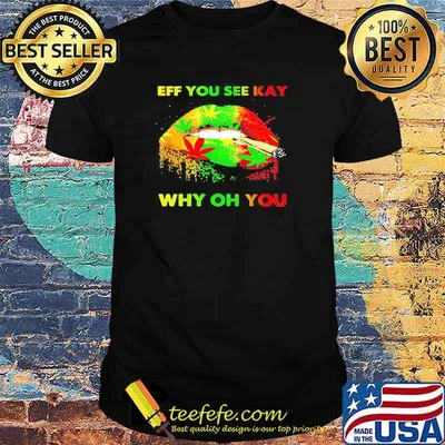 Eff You see kay why oh You Lip smoking shirt