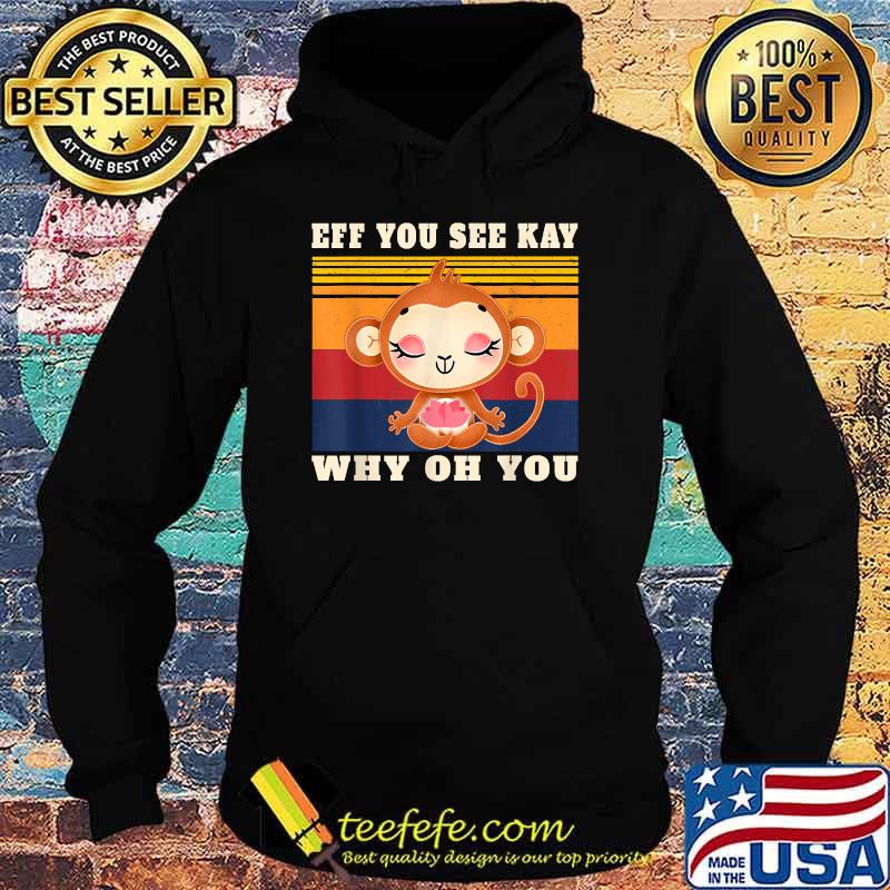 Eff You See Kay Why Oh You Monkey Yoga Vintage T-Shirt Hoodie Eff You See Kay Why Oh You Monkey Yoga Vintage T-Shirt Hoodie