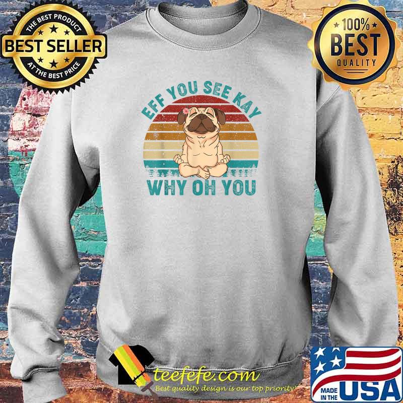 Eff You See Kay Why Oh You Pug Yoga Vintage T-Shirt Sweater Eff You See Kay Why Oh You Pug Yoga Vintage T-Shirt Sweater