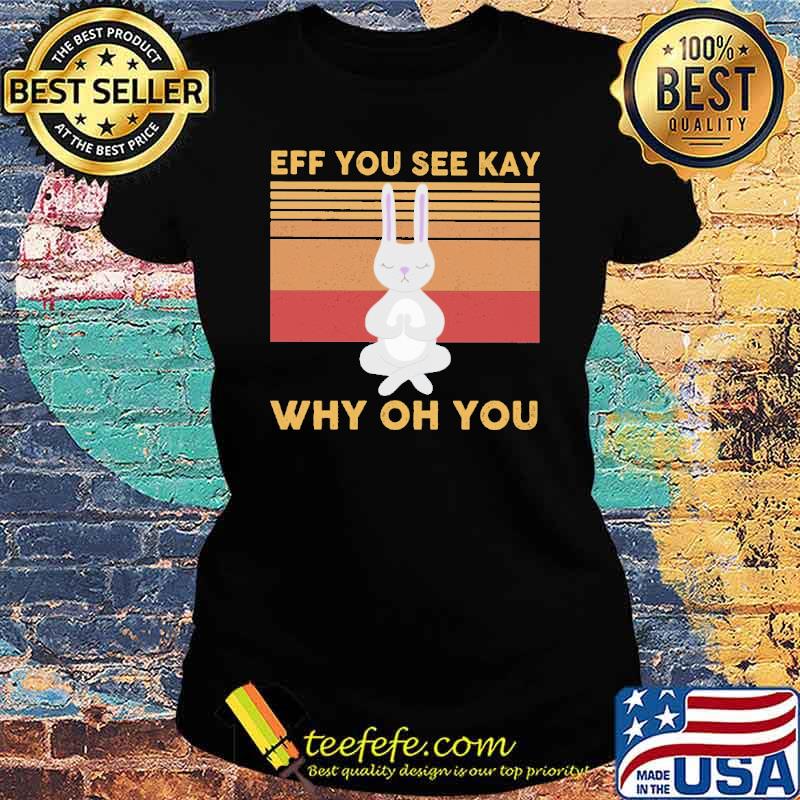 eff-you-see-kay-why-oh-you-rabbit-vintage-shirt-Ladies-tee.jpg