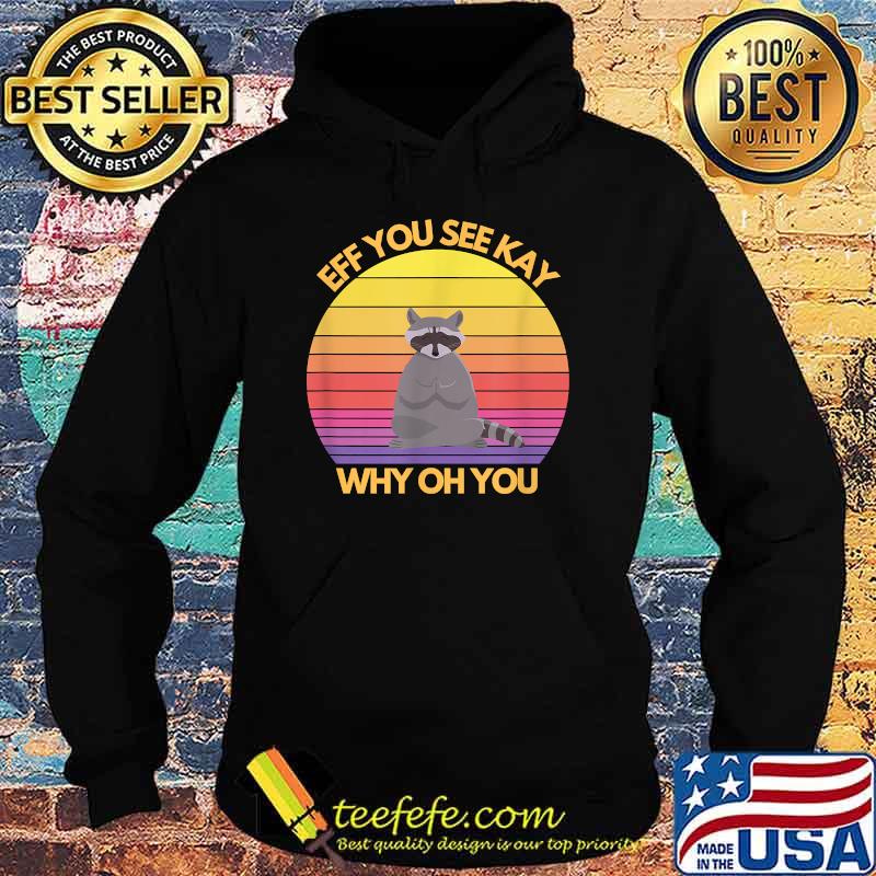 Eff You See Kay Why Oh You Raccoon Retro Vintage Animal T-Shirt Hoodie Eff You See Kay Why Oh You Raccoon Retro Vintage Animal T-Shirt Hoodie