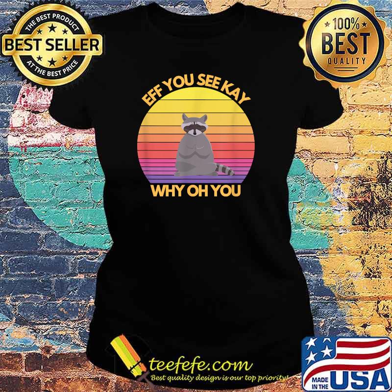 Eff You See Kay Why Oh You Raccoon Retro Vintage Animal T-Shirt Ladies tee Eff You See Kay Why Oh You Raccoon Retro Vintage Animal T-Shirt Ladies tee