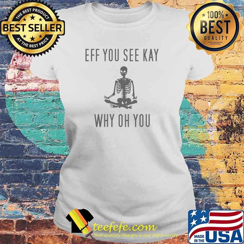 Eff You See Kay Why Oh You Skeleton Meditating T-Shirt Laides tee Eff You See Kay Why Oh You Skeleton Meditating T-Shirt Laides tee