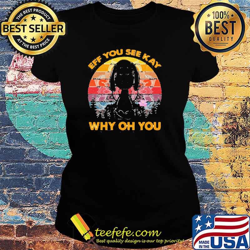 Eff you see kay why oh you Snoopy vintage s Ladies tee Eff you see kay why oh you Snoopy vintage s Ladies tee