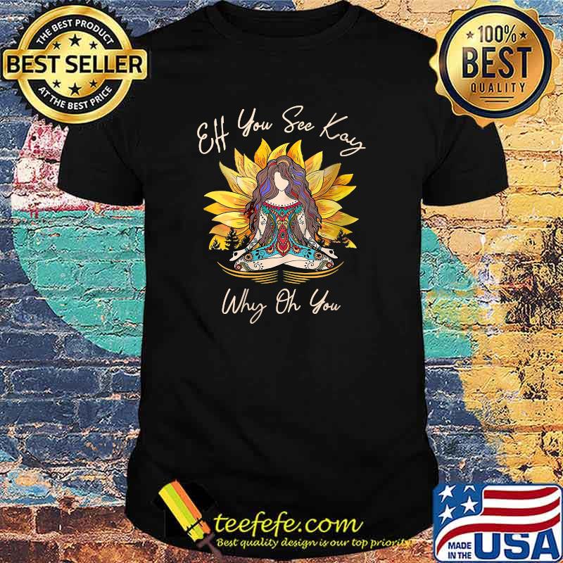Eff You See Kay Why Oh You Vintage Girl Yoga Sunflower T-Shirt