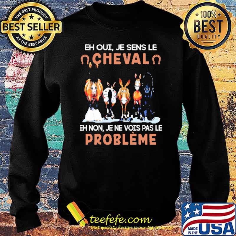 EH OUI JE SENS LE CHEVAL EH NON JE NE VOIS PAS LE PROBLÈME HORSE Shirt Sweater EH OUI JE SENS LE CHEVAL EH NON JE NE VOIS PAS LE PROBLÈME HORSE Shirt Sweater