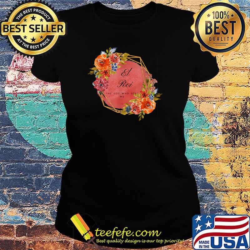 El Roi The Gd Who Sees Me Flower T-Shirt Ladies tee El Roi The Gd Who Sees Me Flower T-Shirt Ladies tee