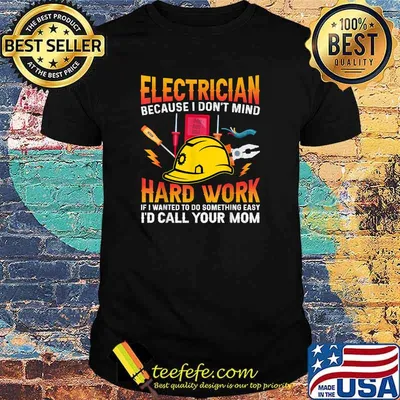 Electricindian Because I Don't Mind Hard Work Hard Work If I Wanted To Do Something Easy I'd Call Your Mom T-Shirt