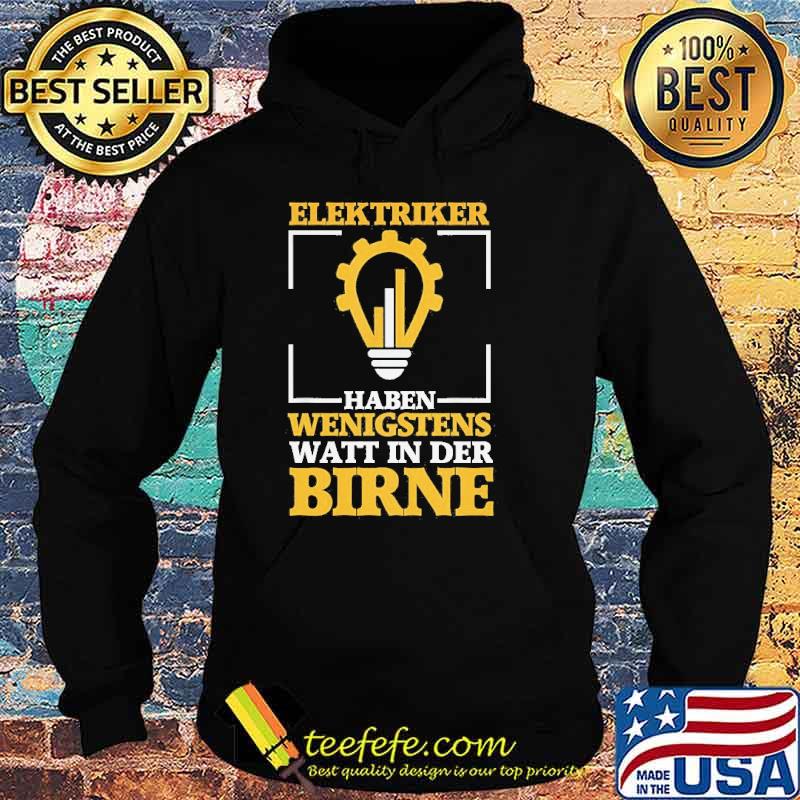 ELEKTRIKER HABEN WENIGSTENS WATT IN DER BIRNE SHIRT Hoodie ELEKTRIKER HABEN WENIGSTENS WATT IN DER BIRNE SHIRT Hoodie