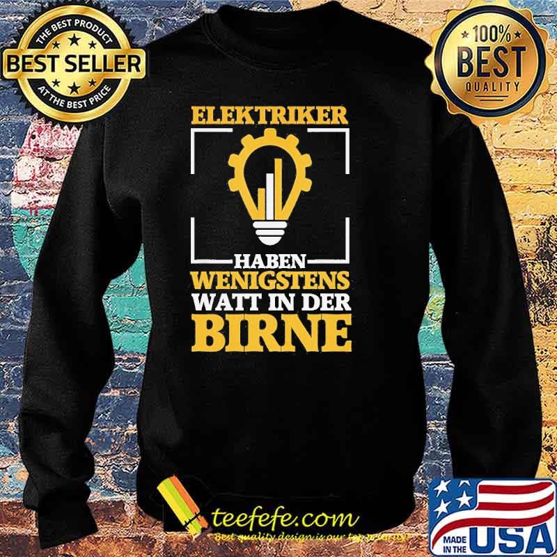 ELEKTRIKER HABEN WENIGSTENS WATT IN DER BIRNE SHIRT Sweater ELEKTRIKER HABEN WENIGSTENS WATT IN DER BIRNE SHIRT Sweater
