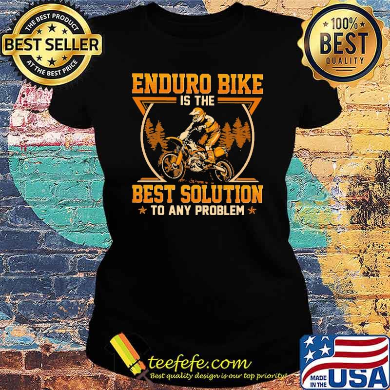 enduro-bike-is-the-best-solution-to-any-problem-shirt-Ladies-tee.jpg
