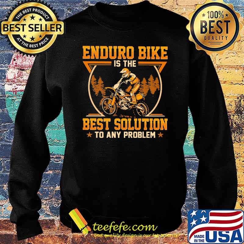 enduro-bike-is-the-best-solution-to-any-problem-shirt-Sweater.jpg