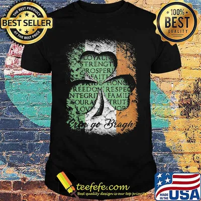 Erin Go Bragh St Patrick’s Day Irish Loyalty Strength Prosperity Shirt