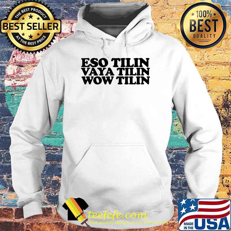 Eso Tilin! Vaya Tilin Wow Tilin T-Shirt Hoodie Eso Tilin! Vaya Tilin Wow Tilin T-Shirt Hoodie