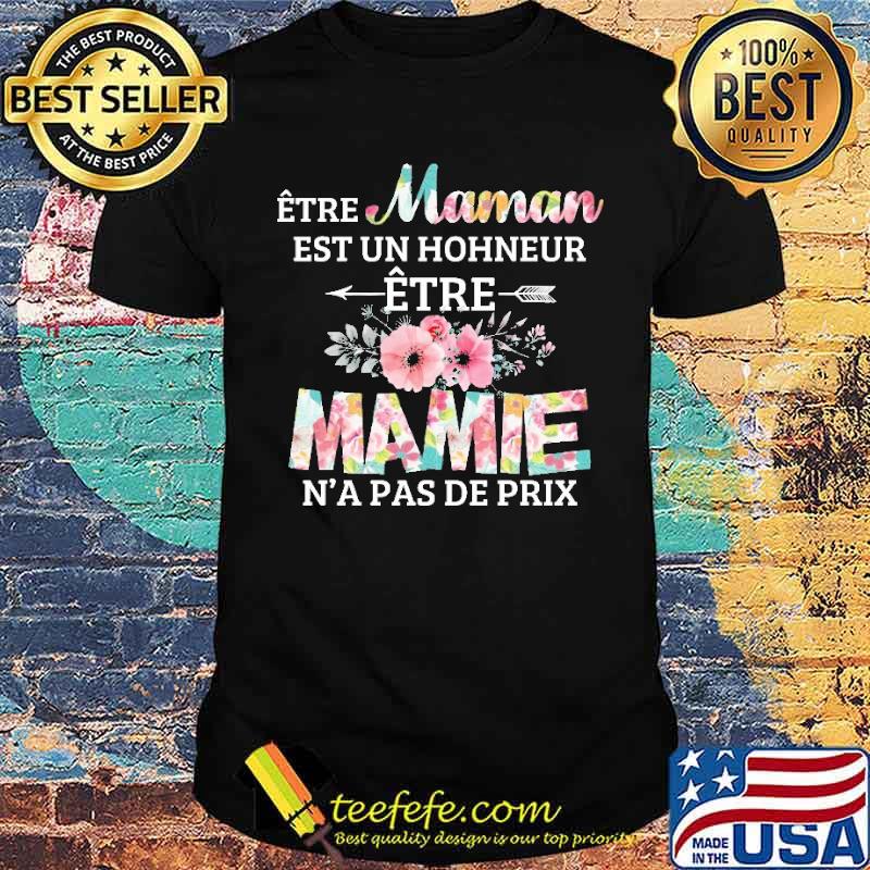 Etre Maman Est Un Hohneur Etre Mamie N'a Pas De Prix Flower Shirt
