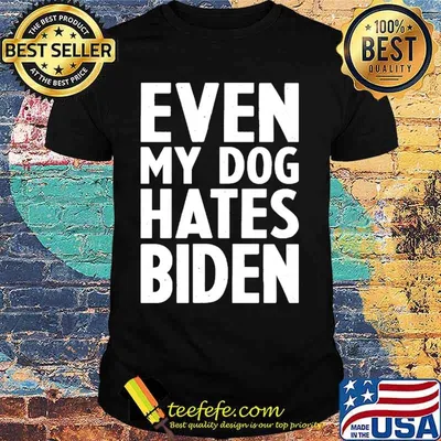 Even my dog hates Biden shirt