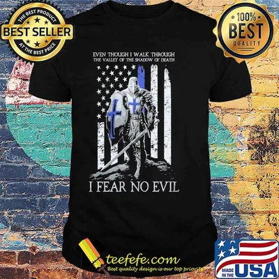 Even Though I Walk Through The Valley Of The Shadow Of Death I Fear No Evil Crusader Thin Blue Line Shirt