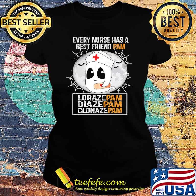 Every Nurse has a Best Friend Pam Lorazepam Diazepam Clonazepam halloween Boo Shirt Ladies tee Every Nurse has a Best Friend Pam Lorazepam Diazepam Clonazepam halloween Boo Shirt Ladies tee