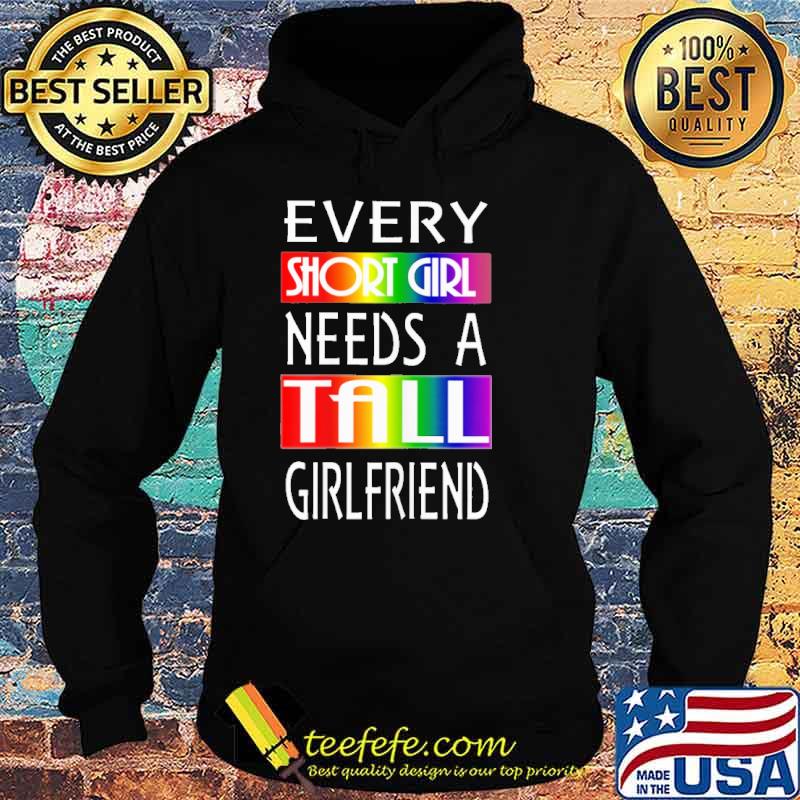 Every short girl needs a tall girlfriend lgbt s Hoodie Every short girl needs a tall girlfriend lgbt s Hoodie