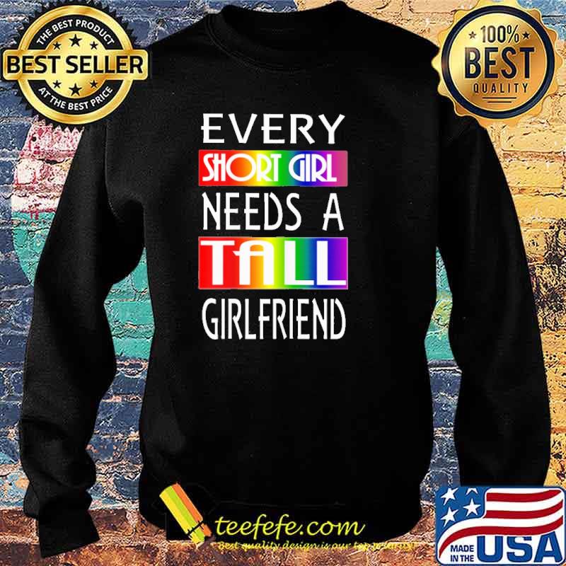 Every short girl needs a tall girlfriend lgbt s Sweater Every short girl needs a tall girlfriend lgbt s Sweater