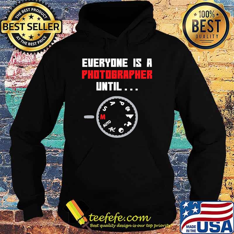 Everyone is a Photographer Until s Hoodie Everyone is a Photographer Until s Hoodie